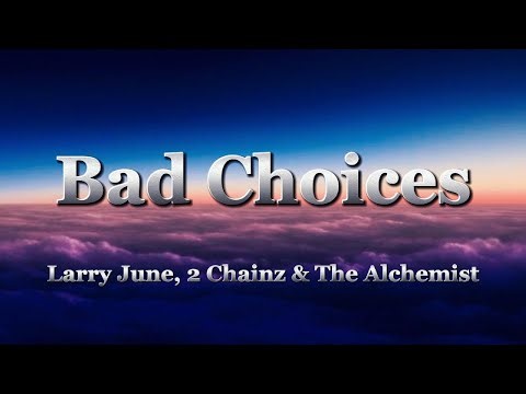 Larry June, 2 Chainz & The Alchemist - Bad Choices (lyrics)
