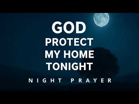 Father, Surround My Home With Your Protection As I Sleep | Powerful Night Prayer Before Bed