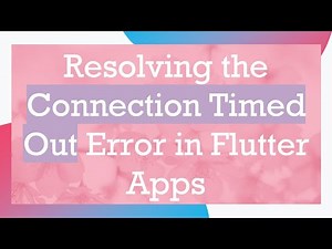 Resolving the Connection Timed Out Error in Flutter Apps