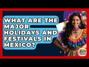 What Are The Major Holidays And Festivals In Mexico? - Magical Mexico Moments