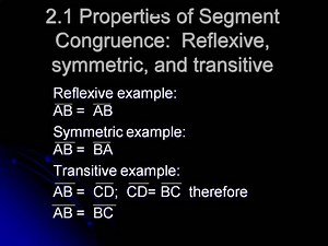 2.1 Properties of Segment Congruence: Reflexive, symmetric, and transitive - SlideServe