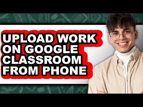 How to Upload Work on Google Classroom from Phone - Full Guide