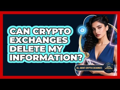 Can Crypto Exchanges Delete My Information?