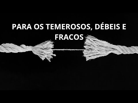 PARA OS TEMEROSOS, DÉBEIS E FRACOS