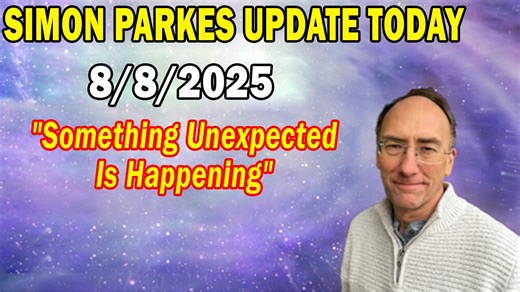 Simon Parkes Update Today Aug 8: "Something Unexpected Is Happening"