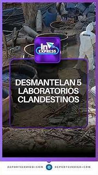 5 Clandestine Labs Dismantled in 3 States | Reporte Indigo