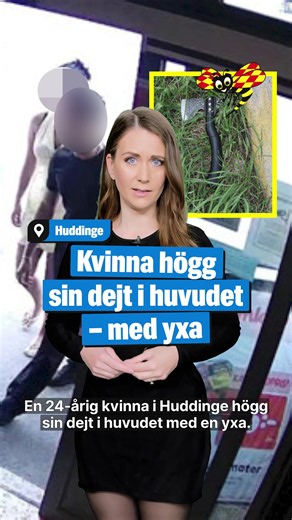 En 24-årig kvinna i Huddinge högg sin dejt i huvudet – med en yxa. Paret träffades via Snapchat och en dag i juli i bestämde de sig för att träffas. Mannen tog en Uber till kvinnan i Vällingby där de tog en promenad för att köpa cigaretter. I ett skogsparti drog kvinnan fram en yxa ur sin leopardväska och högg mannen i bakhuvudet. Trots livshotande skador lyckades mannen fly och larma SOS Alarm. I förhör uppger kvinnan att hon hörde röster som beordrade henne att hugga mannen. Kvinnan, som inte 