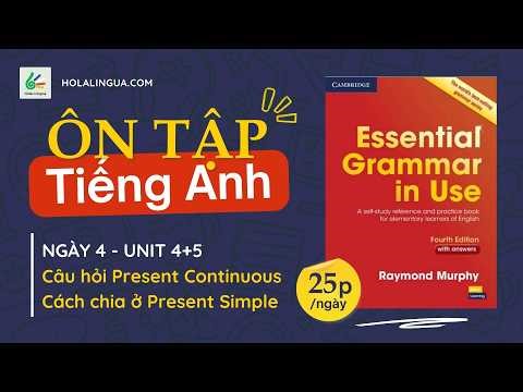 Essential Grammar in Use: Unit 4 - Câu hỏi ở Present Continuous + Unit 6: Cách chia Present Simple