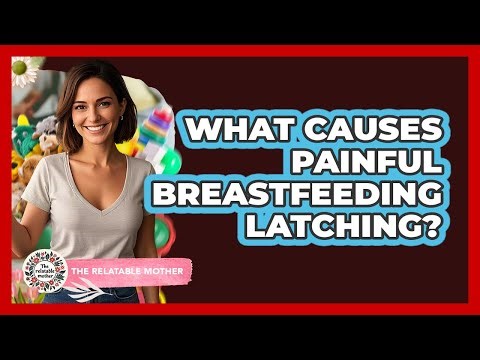 What Causes Painful Breastfeeding Latching? - The Relatable Mother