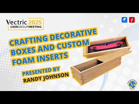 Crafting Decorative Boxes and Custom Foam Inserts | Vectric Online UGM 2025