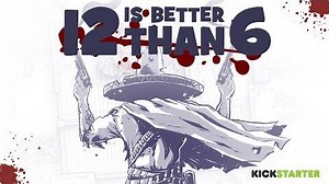 12 is Better Than 6 Kickstarter