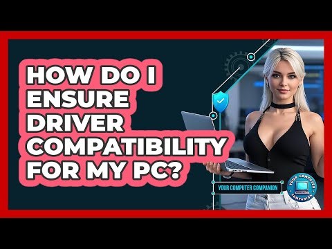 How Do I Ensure Driver Compatibility For My PC? - Your Computer Companion