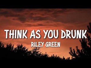 Riley Green - Think As You Drunk (Lyrics)