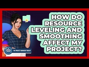 How Do Resource Leveling And Smoothing Affect My Project?