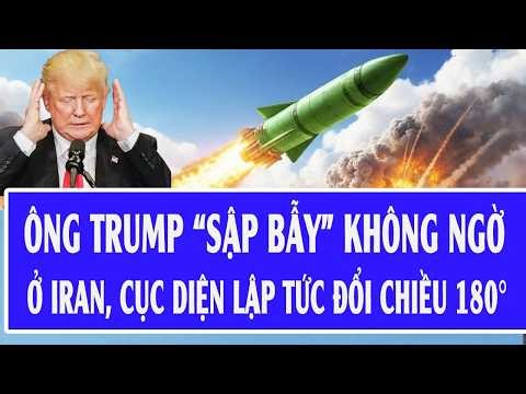 Quốc tế hôm nay: Ông Trump “sập bẫy” không ngờ ở Iran, cục diện lập tức đổi chiều 180°