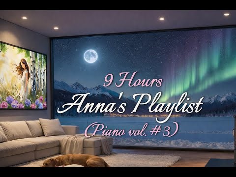 Anna’s Playlist #3 | 9 Hours Relaxing Piano | 4K Relaxing Sleep & Study