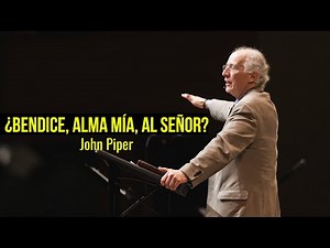 ¿Qué significa bendecir al Señor? - John Piper