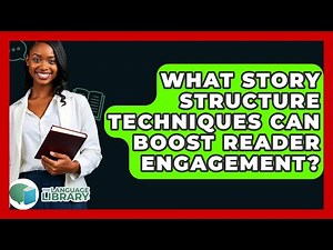 What Story Structure Techniques Can Boost Reader Engagement? - The Language Library