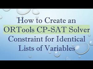 How to Create an ORTools CP-SAT Solver Constraint for Identical Lists of Variables
