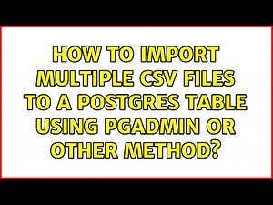 How to import multiple CSV files to a postgres table using pgadmin or other method? (2 Solutions!!)
