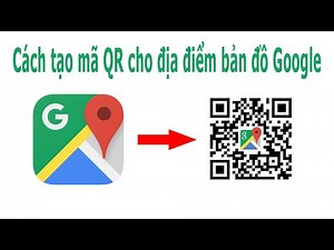 Cách tạo mã QR code cho địa điểm bản đồ Google Maps