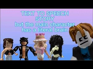TEXT TO SPEECH STORY but the main character has a literal brain .
