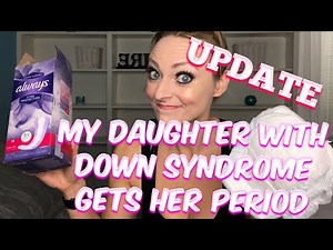 My Daughter With Down Syndrome Gets Her Period UPDATE