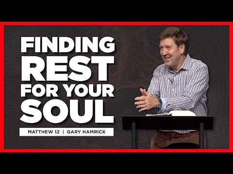 Finding Rest for Your Soul | Matthew 12 | Gary Hamrick