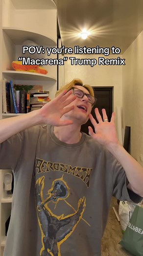 POV: you’re listening to “Macarena” Trump Remix