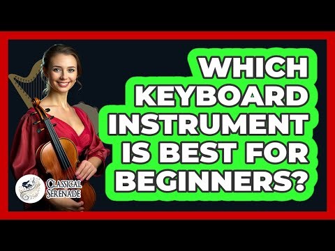 Which Keyboard Instrument Is Best For Beginners? - Classical Serenade