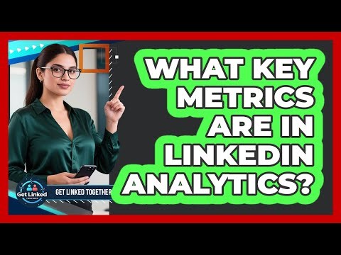 What Key Metrics Are In LinkedIn Analytics?