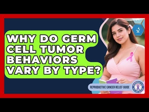 Why Do Germ Cell Tumor Behaviors Vary By Type? - Reproductive Cancer Relief Guide