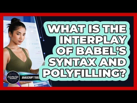 What Is The Interplay Of Babel's Syntax And Polyfilling? - JavaScript Toolkit
