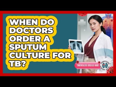 When Do Doctors Order a Sputum Culture for TB?