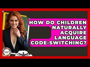 How Do Children Naturally Acquire Language Code-switching? - Anthropology Insights
