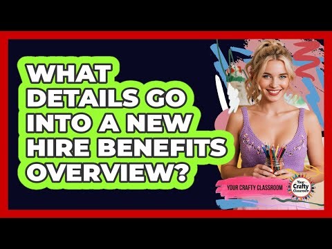 What Details Go Into A New Hire Benefits Overview?