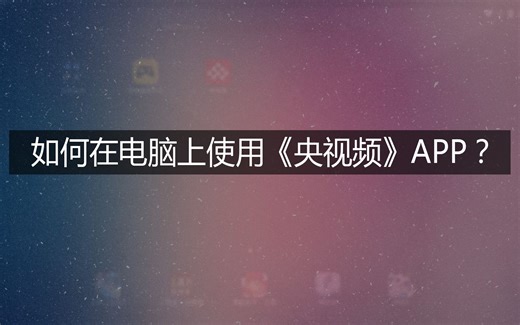 如何在电脑上使用《央视频》APP？