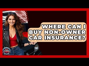 Where Can I Buy Non-Owner Car Insurance? - Auto Coverage Explained