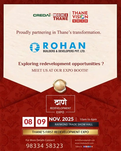 Proudly partnering in Thane’s transformation! 🏙️ Rohan Builders and Developers invites you to explore the future of redevelopment at Thane’s First Redevelopment Expo — a grand initiative by CREDAI-MCHI Thane under Thane Vision 2030. Discover endless redevelopment opportunities and meet us at our expo booth! 📅 8th – 9th November 2025 🕙 10 AM to 6 PM 📍 Raymond Trade Show Hall, Thane 🔗 Register now: thaneredevelopment.com 📞 98334 58323 | ✉️ mchithane@gmail.com Let’s reshape Thane together — f