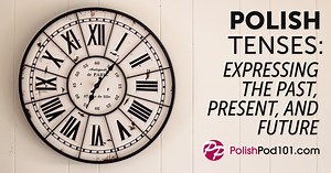 Polish Tenses: Expressing the Past, Present, and Future