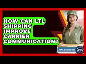 How Can LTL Shipping Improve Carrier Communication? - Smart Logistics Network