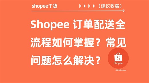 Shopee 订单配送全流程如何掌握？常见问题怎么解决？