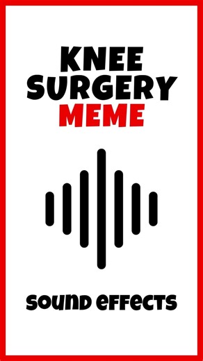 Knee Surgery Meme Sound Effect