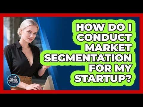 How Do I Conduct Market Segmentation For My Startup?