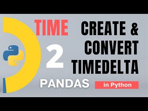 #97 Pandas (Part 74) Time: Timedelta: Create and convert Timedelta - 2 | Tutorial