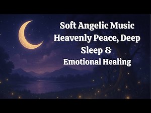 1 Hour of Soft Angelic Music • Heavenly Peace, Deep Sleep & Emotional Healing