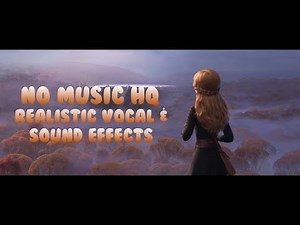 Frozen 2: The Next Right Thing | No Music | Realistic Vocal & Foley FX