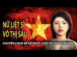 Nữ liệt sĩ Võ Thị Sáu - Chuyện chưa kể về phút cuối tại pháp trường | Martyr Vo Thi Sau at the court