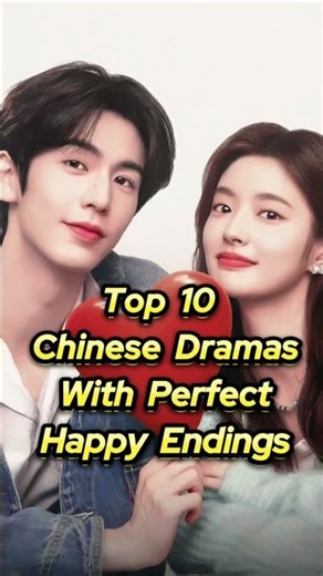 Top 10 Best Chinese Dramas With Perfect Happy Endings 💕✨