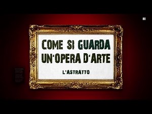 Come si guarda un'opera d'arte - L'astratto